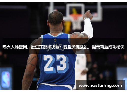 热火大胜篮网，挺进东部半决赛：复盘关键战役，揭示背后成功秘诀